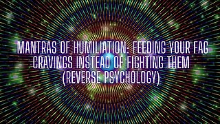 Mantras of Humiliation - Feeding Your Fag Cravings Instead of Fighting Them (reverse Psychology)